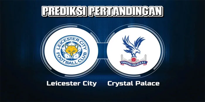 Liga Inggris – Prediksi Petandingan Crystal Palace vs Leicester City, Tanggal 14 September 2024